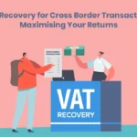 VAT recovery for cross border transactions: Maximising your returns